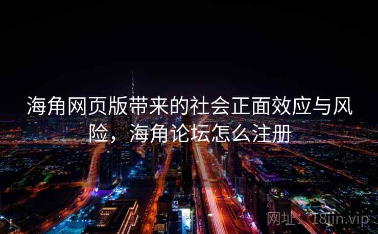 海角网页版带来的社会正面效应与风险，海角论坛怎么注册