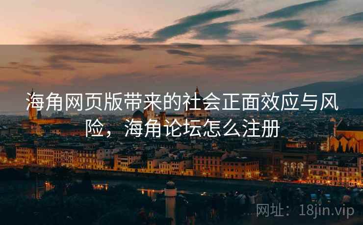 海角网页版带来的社会正面效应与风险，海角论坛怎么注册  第2张