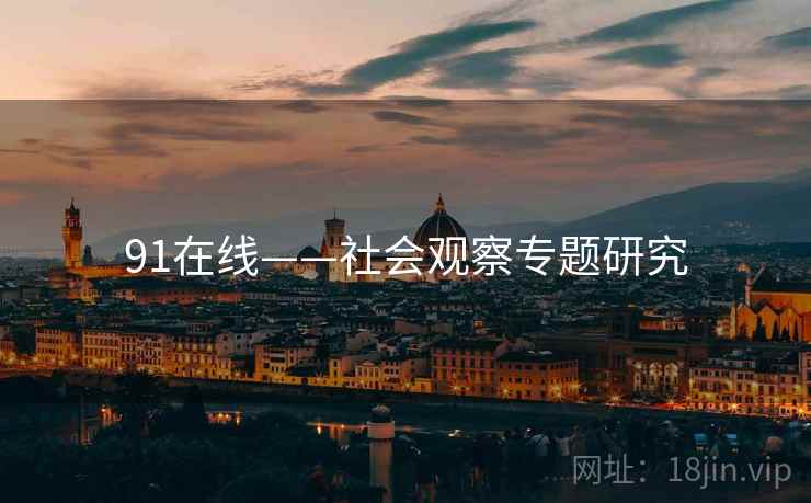 91在线——社会观察专题研究  第2张