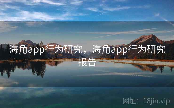 海角app行为研究，海角app行为研究报告  第1张