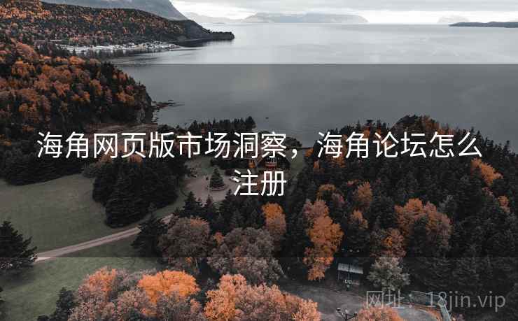 海角网页版市场洞察，海角论坛怎么注册