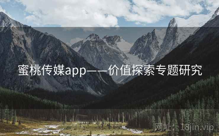 蜜桃传媒app——价值探索专题研究