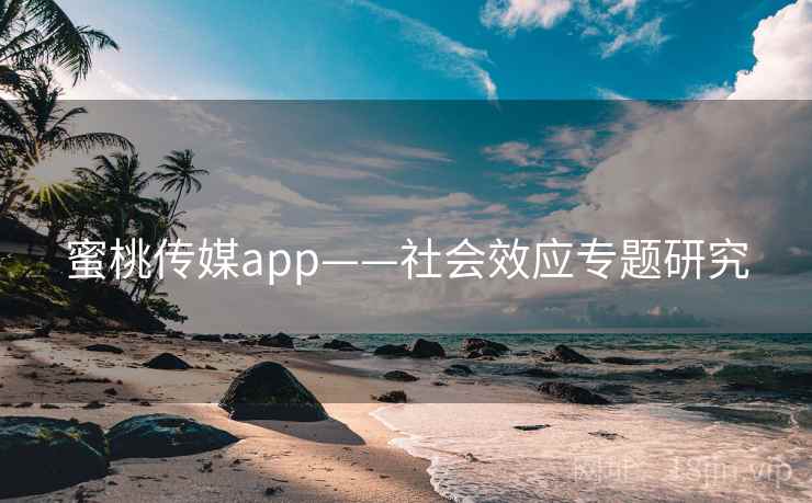 蜜桃传媒app——社会效应专题研究